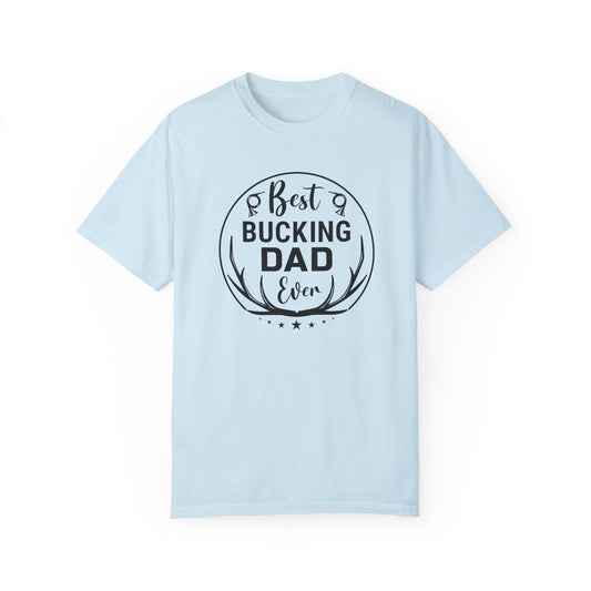 Best Bucking Dad Ever/ Father's Day Apparel/ Garment-Dyed T-shirt